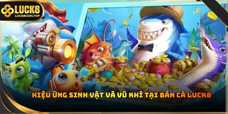 Thiết kế hệ thống sinh thái biển cùng kho vũ khí siêu hot của bắn cá Luck8