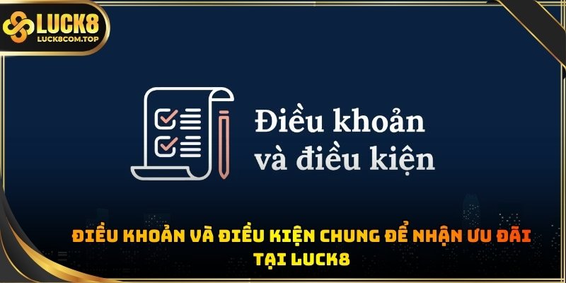 Tuân thủ nghiêm ngặt điều khoản điều kiện để nhận khuyến mãi Luck8