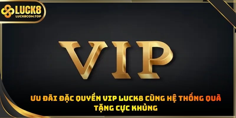 Ưu đãi đặc quyền VIP Luck8